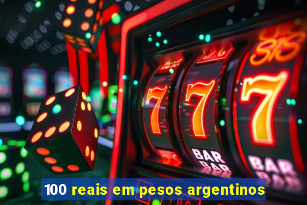 100 reais em pesos argentinos